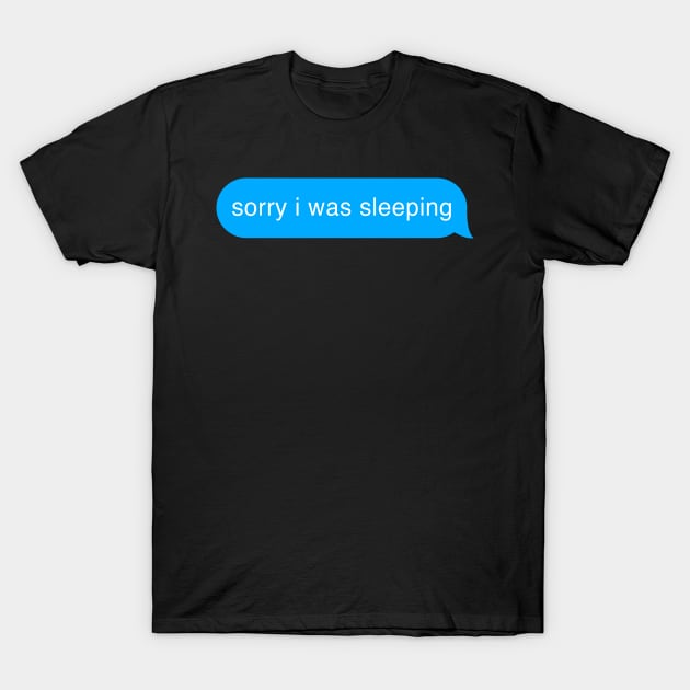 Sorry I Was Sleeping Bubble Imessage Lazy Text T-Shirt by mangobanana